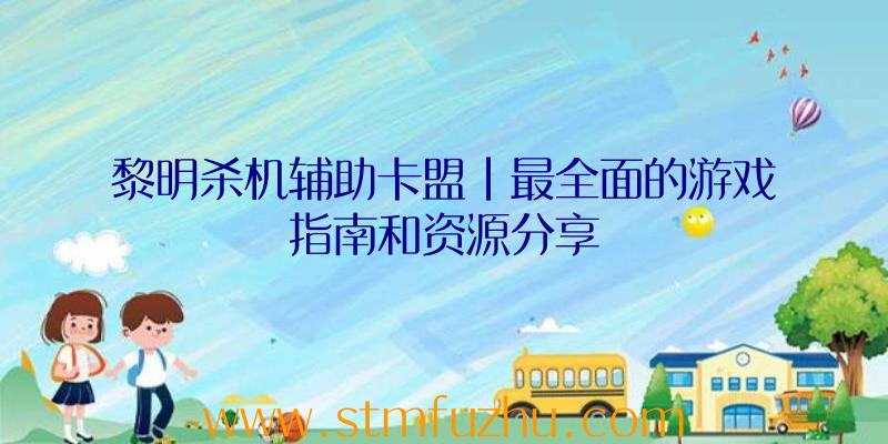 黎明杀机辅助卡盟|最全面的游戏指南和资源分享